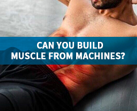 Can you build muscle from machines?